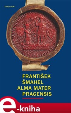Alma mater Pragensis / Studie k počátkům Univerzity Karlovy - František Šmahel e-kniha