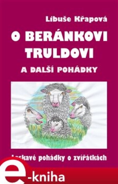 O beránkovi Truldovi a další pohádky. Laskavé pohádky o zvířátkách - Libuše Křapová e-kniha