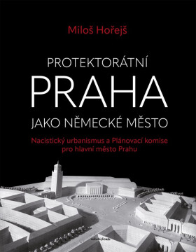 Protektorátní Praha jako německé město - Miloš Hořejš