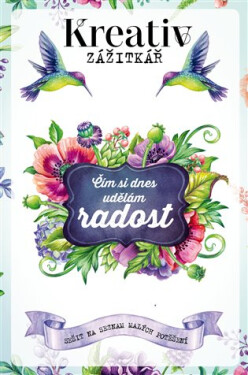 Kreativ zážitkář - Čím si dnes udělám radost - Kolektiv autorů