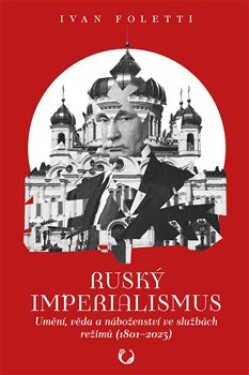 Ruský imperialismus - Umění, věda a náboženství ve službách režimů (1801-2023) - Ivan Foletti