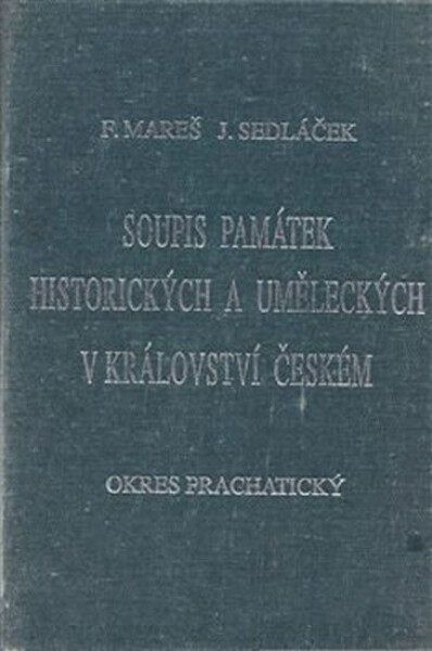 Soupis památek historických uměleckých Království českém od pravěku do polovice 19. století. XXXVIII., Politický okres Prachatický František Mareš,