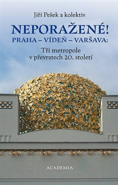 Neporažené! Praha - Vídeň - Varšava: Tři metropole v převratech 20. století - Jiří Pešek