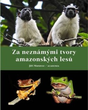 Za neznámými tvory amazonských lesů Jiří Moravec
