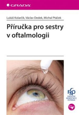 Příručka pro sestry oftalmologii Lukáš Kolarčík, Václav Dedek, Michal Ptáček