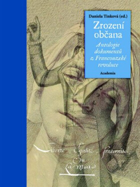 Zrození občana - Antologie dokumentů z Francouzské revoluce - Daniela Tinková
