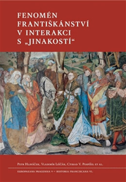 Fenomén františkánství interakci „jinakostí“ Petr Hlaváček,