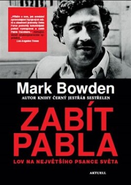 Zabít Pabla Lov na největšího psance světa Mark Bowden