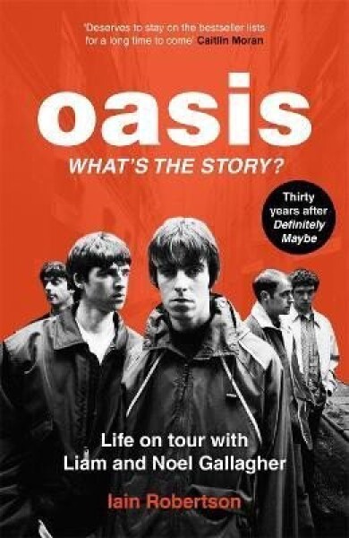 Oasis: What´s The Story?: Life on tour with Liam and Noel Gallagher - Iain Robertson