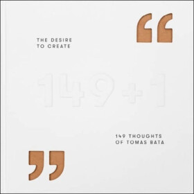 The Desire to Create - 149 Thoughts of Tomas Bata - Končitíková Gabriela