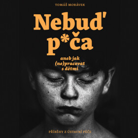 Nebuď p*ča aneb jak (ne)pracovat s dětmi - Tomáš Morávek