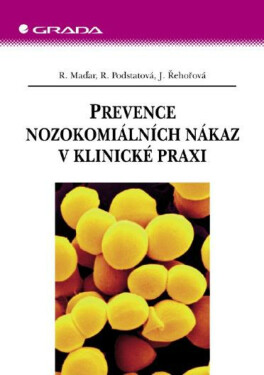 Prevence nozokomiálních nákaz v klinické praxi - Renata Podstatová, Rastislav Maďar, Jarmila Řehořová