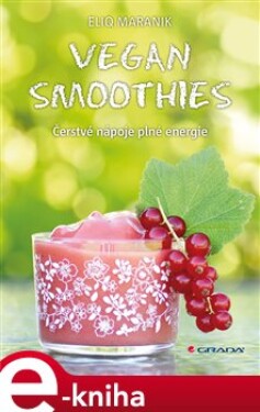 Vegan smoothies. Čerstvé nápoje plné energie - Eliq Maranik e-kniha