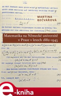 Matematika na Německé univerzitě Praze letech 1882-1945 Martina Bečvářová