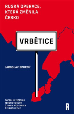 Vrbětice - ruská operace, která změnila Česko - Jaroslav Spurný