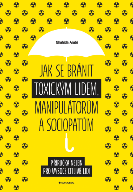 Jak se bránit toxickým lidem, manipulátorům a sociopatům - Shahida Arabi
