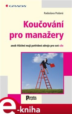 Koučování pro manažery. aneb Všichni mají potřebné zdroje pro své cíle - Radoslava Podaná e-kniha