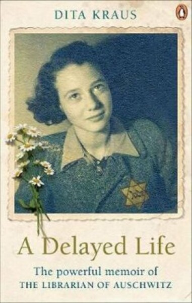 A Delayed Life : The true story of the Librarian of Auschwitz - Dita Krausová