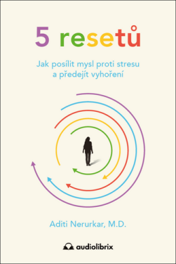 5 resetů - Jak posílit mysl proti stresu a předejít vyhoření - Aditi Nerurkar