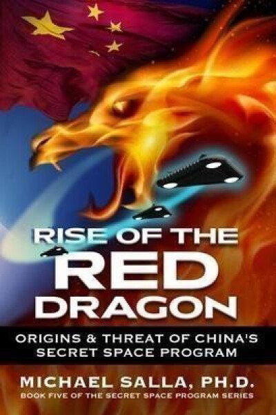 Rise of the Red Dragon Origins Threat of Chiina´s Secret Space Program Michael Salla