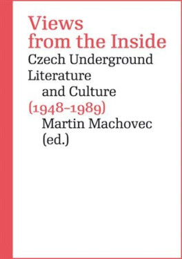 Views from the Inside - Czech Underground Literature and Culture (1948-1989) - Martin Machovec