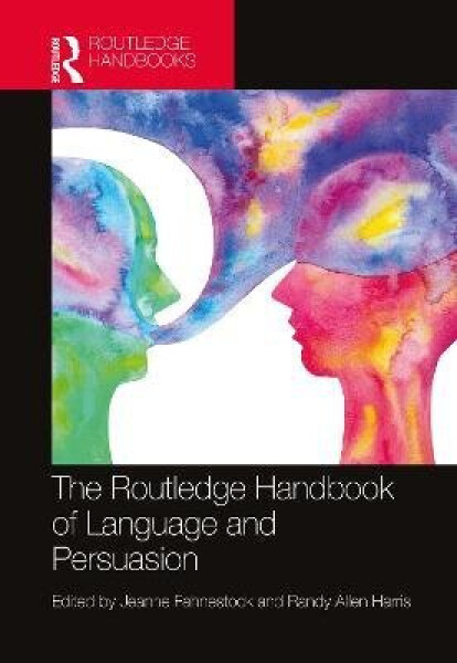Routledge Handbook of Language and Persuasion - Jeanne Fahnestock