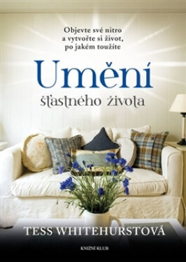 Umění šťastného života - Objevte své nitro a vytvořte si život, po jakém toužíte - Tess Whitehurst