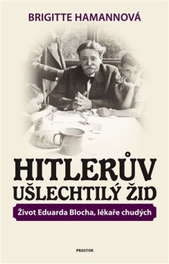 Hitlerův ušlechtilý Žid - Život Eduarda Blocha, lékaře chudých - Brigitte Hamann
