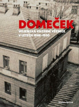 Domeček - Vojenská vazební věznice v letech 1948–1950 - Markéta Bártová