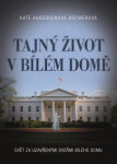Tajný život v Bílém domě - Svět za uzavřenými dveřmi Bílého domu - Kate Andersenová Browerová