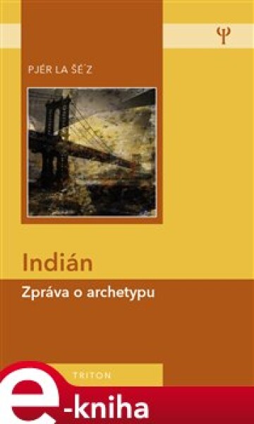 Indián. Zpráva o archetypu - Pjér la Šéz e-kniha