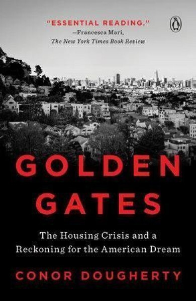 Golden Gates : The Housing Crisis and a Reckoning for the American Dream - Conor Dougherty