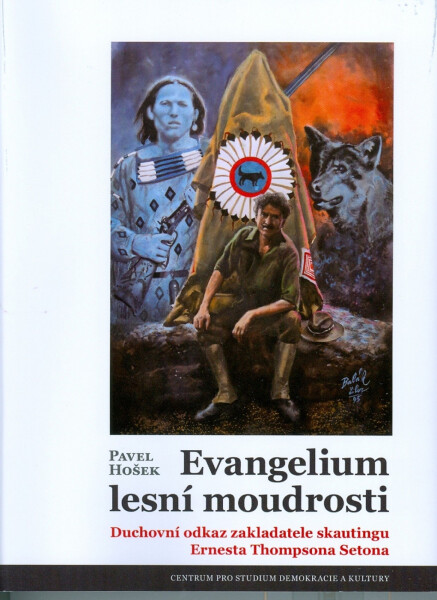 Evangelium lesní moudrosti - Duchovní odkaz zakladatele skautingu Ernesta Thompsona Setona, 2. vydání - Pavel Hošek