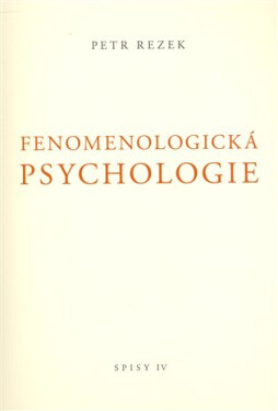 Fenomenologická psychologie - Spisy IV. - Petr Rezek