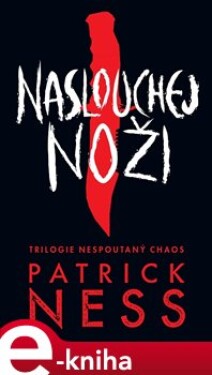 Naslouchej noži - Patrick Ness e-kniha