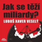 Jak se těží miliardy? - Luboš Xaver Veselý - audiokniha