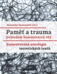 Paměť a trauma pohledem humanitních věd - Komentovaná antologie teoretických textů - Alexander Kratochvil