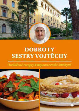 Dobroty sestry Vojtěchy - Osvědčené recepty z nepomucenské kuchyně - Vojtěcha Fialová