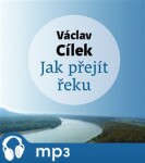Jak přejít řeku Václav Cílek