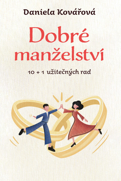 Dobré manželství, 10 + 1 užitečných rad - Daniela Kovářová