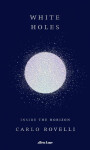 White Holes: Inside the Horizon, 1. vydání - Carlo Rovelli