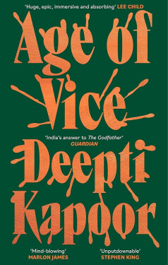 Age of Vice: ´The story is unputdownable . . . This is how it´s done when it´s done exactly right´ Stephen King - Deepti Kapoor