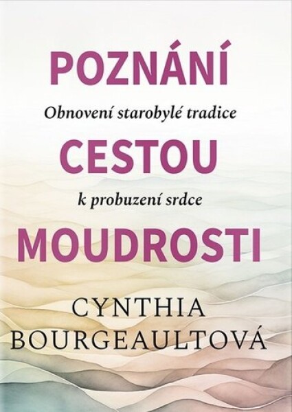 Poznání cestou moudrosti - Obnovení starobylé tradice k probuzení srdce - Cynthia Bourgeault