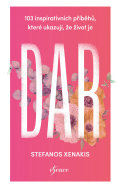 103 inspirativních příběhů, které ukazují, že život je DAR - Stefanos Xenakis