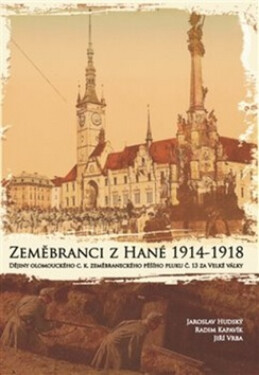 Zeměbranci z Hané 1914 - 1918 - Jaroslav Hudský, Radim Kapavík, Jiří Vrba