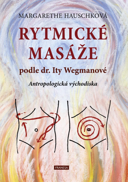 Rytmické masáže podle dr. Ity Wegmanové - Antropologická východiska - Margarethe Hauschka