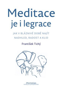 Meditace je i legrace - Jak v bláznivé době najít nadhled, radost a klid - František Tichý