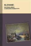 Slované: nacionalismus a národní stereotypy - Hana Kosáková