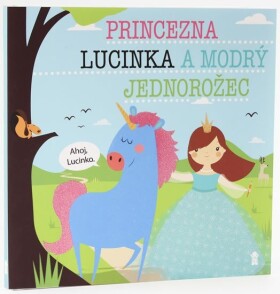 Princezna Lucinka modrý jednorožec Dětské knihy se jmény Lucie Šavlíková