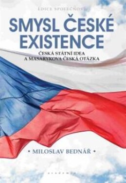 Smysl české existence Miloslav Bednář